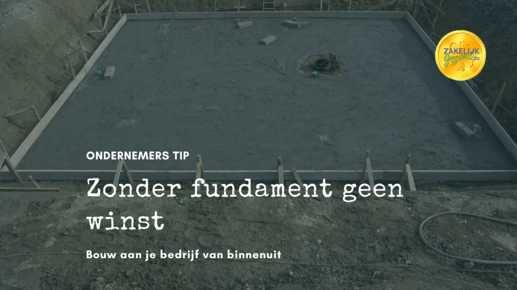 Zonder fundament geen winst. Bouw aan je bedrijf van binnenuit.